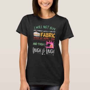Quilting Quilter Sewer Sewing I Will Not Buy Any F T-Shirt