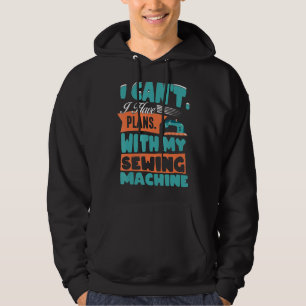Quilting Sewer Fun I Can't Have Plans With My Sewi Hoodie