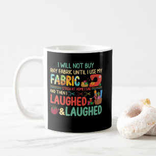 Quilting Sewing Sayings Fabric Stash Home Laughed Coffee Mug