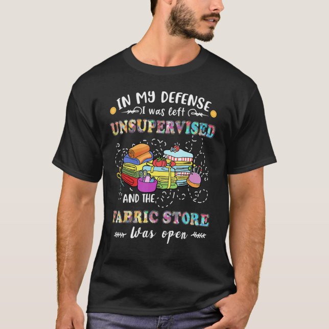 Quilting Unsupervised Fabric Store  For Quilters W T-Shirt (Front)