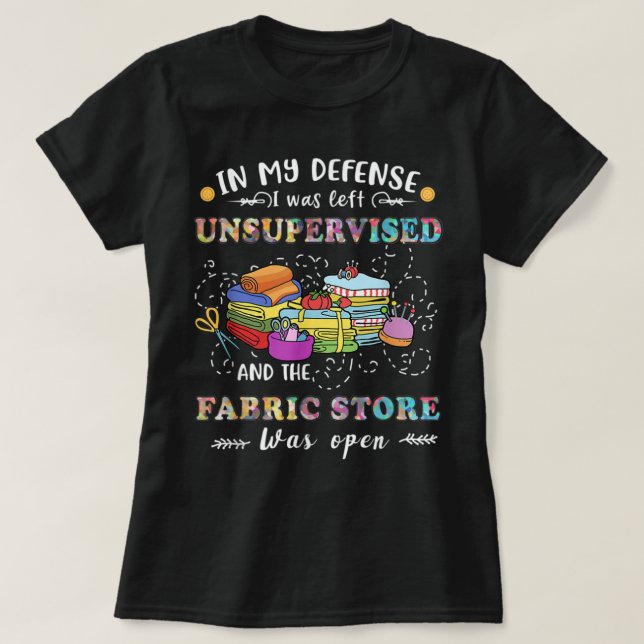 Quilting Unsupervised Fabric Store Quilters Funny  T-Shirt (Design Front)