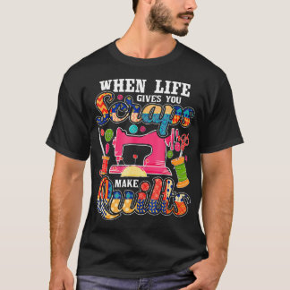 Quilting When Life Gives You Scraps Make Quilts Qu T-Shirt