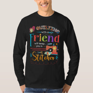 Quilting With A Friend Will Keed You In Stitches T-Shirt