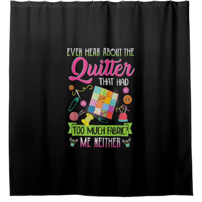 Quilting Womens Quote Ever Hear About Quilter Shower Curtain (Front)