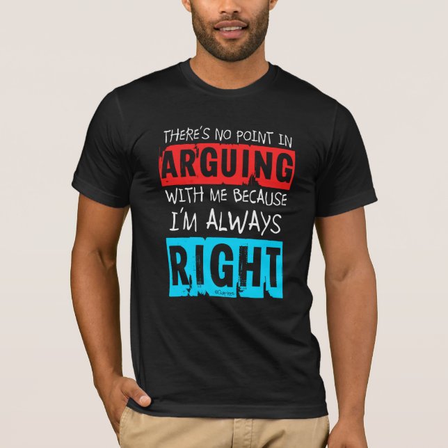 QuipTees: No Point in Arguing, I'm Always Right T-Shirt (Front)