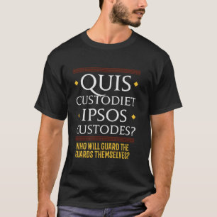 Quis custodiet ipsos custodes latin quote T shirt 