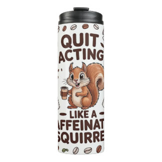 Quit Acting like a Caffeinated Squirrel Thermal Tumbler