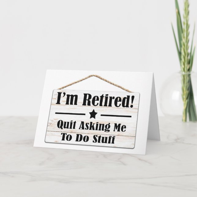 QUIT ASKING ME TO DO STUFF-I AM RETIRED CARD (Front)