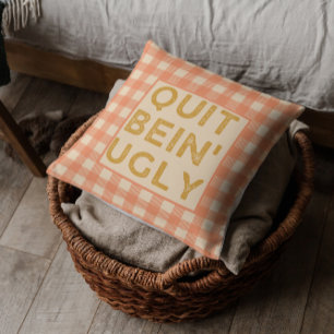Quit Bein' Ugly Country Slang Cushion