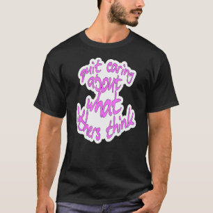 Quit caring about what others think 1 T-Shirt