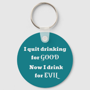 Quit Drinking For Good...Now I drink for EVIL Key Ring