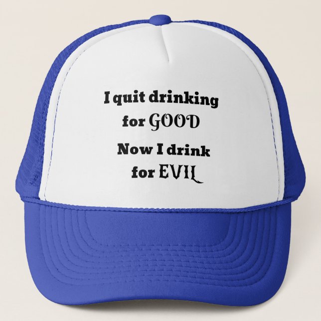 Quit Drinking For Good...Now I drink for EVIL Trucker Hat (Front)