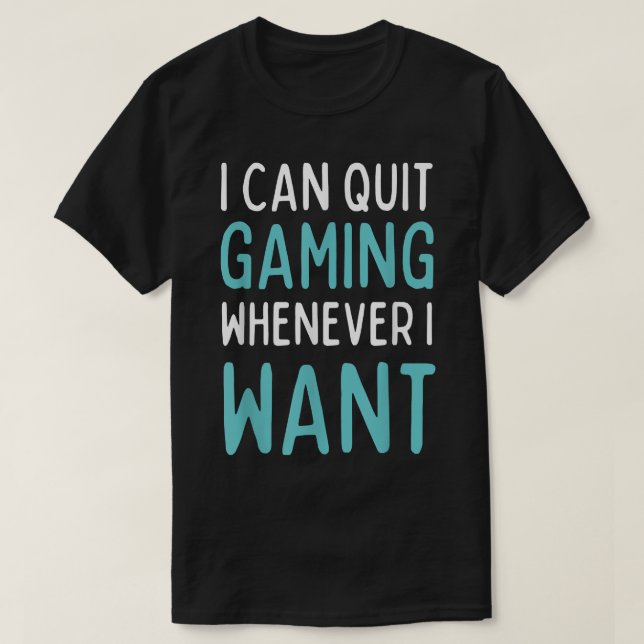 Quit Gaming Whenever I Want Funny Video Game  T-Shirt (Design Front)