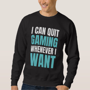 Quit Gaming Whenever I Want Video Game 9 Sweatshirt