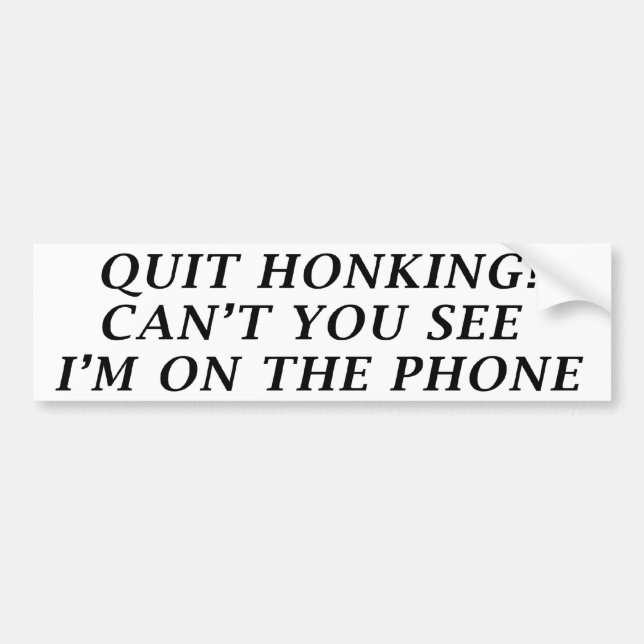 Quit Honking (Bumper Sticker) Bumper Sticker (Front)