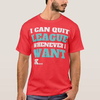 Quit League Whenever I Want Funny Video Game T-Shirt