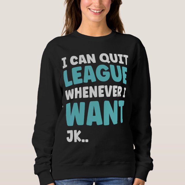Quit League Whenever I Want  Video Game Sweatshirt (Front)
