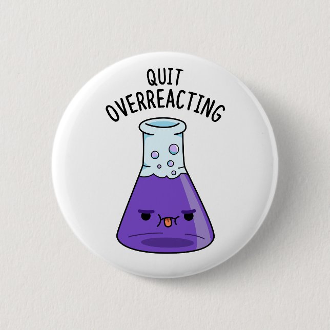 Quit Over-Reacting Funny Chemistry Pun  6 Cm Round Badge (Front)