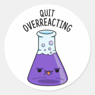 Quit Over-Reacting Funny Chemistry Pun  Classic Round Sticker