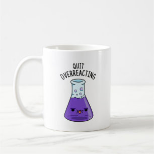 Quit Over-Reacting Funny Chemistry Pun  Coffee Mug