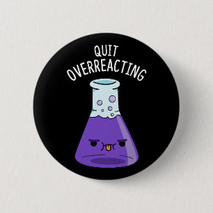 Quit Over-Reacting Funny Chemistry Pun Dark BG 6 Cm Round Badge