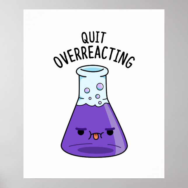 Quit Over-Reacting Funny Chemistry Pun  Poster (Front)