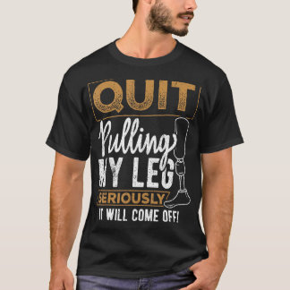 Quit pulling my leg - amputee prosthetic disabilit T-Shirt