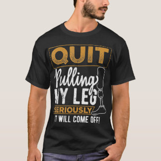 Quit pulling my leg  amputee prosthetic disability T-Shirt