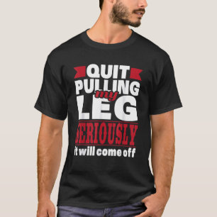 Quit Pulling My Leg - Handicap Wheelchair Amputee T-Shirt
