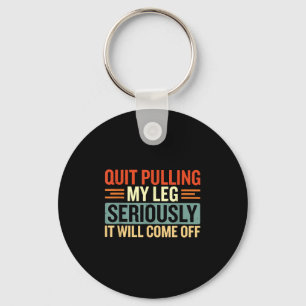 Quit Pulling My Leg Seriously It Will Come Off Key Ring