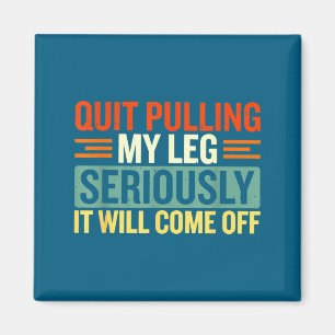 Quit Pulling My Leg Seriously It Will Come Off Ret Magnet