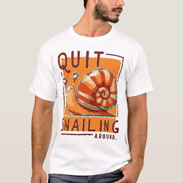 Quit Snailing Around T-Shirt (Front)