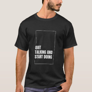 Quit Talking and Start Doing – Motivational Quote  T-Shirt