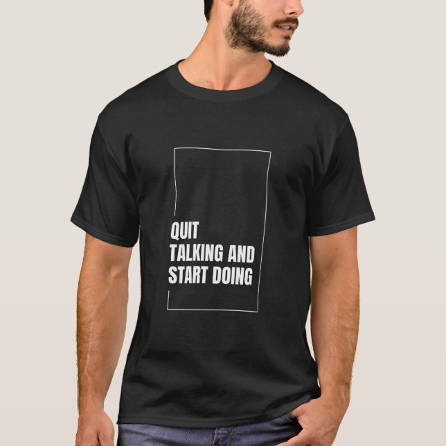 Quit Talking and Start Doing – Motivational Quote  T-Shirt (Front)