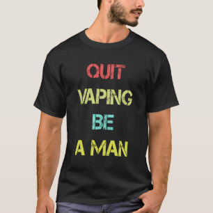 Quit Vaping Be A Man T-Shirt