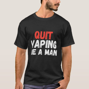 Quit Vaping Be A Man T-Shirt