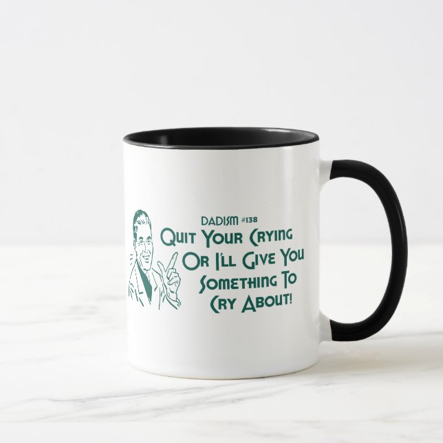 Quit Your Crying Or I'll Give You Something To Cry Mug (Right)