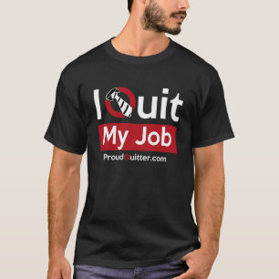 Quit Your Job? Wear It Proudly! (Dark) T-Shirt