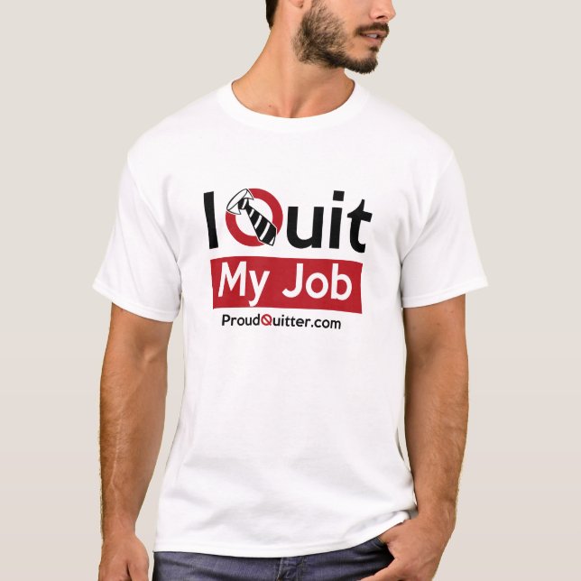 Quit Your Job? Wear It Proudly! (Light) T-Shirt (Front)