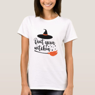 Quit Your Witchin' Funny Halloween Quote T-Shirt