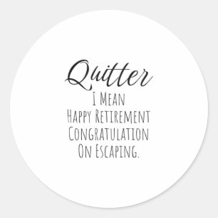 Quitter - Funny Retirement gift for man and woman  Classic Round Sticker