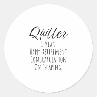 Quitter - Funny Retirement gift for man and woman Classic Round Sticker
