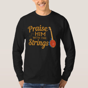 Quote Banjo Player Praise Him With The Strings T-Shirt