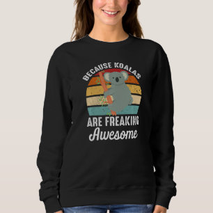 Quote Because Koalas Are Freaking Awesome Sweatshirt