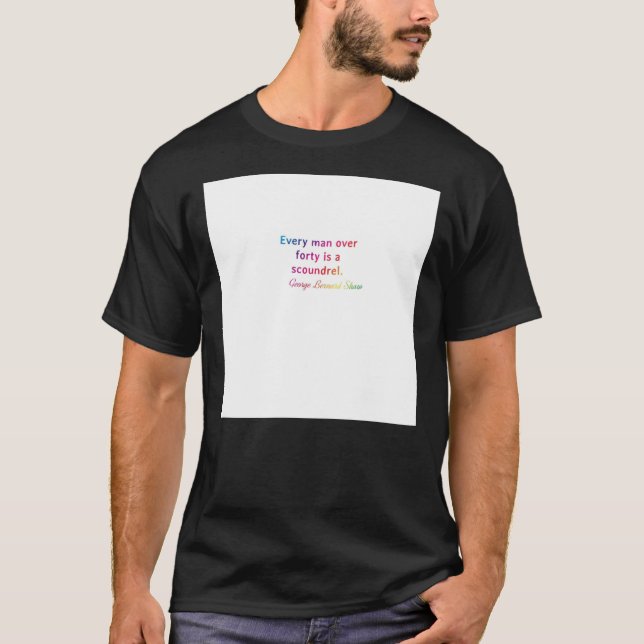Quote. George Bernard Shaw Every man over forty is T-Shirt (Front)
