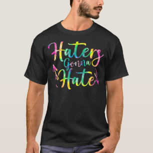 Quote Haters Gonna Hate Tie Dye For Man Woman T-Shirt