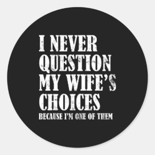 Quote I Never Question My Wife's Choices Husband  Classic Round Sticker
