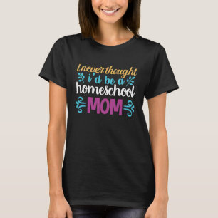 Quote I Never Thought I'd be a Homeschool Mum Grap T-Shirt