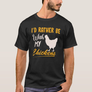 Quote I'd Rather Be With My Chickens T-Shirt