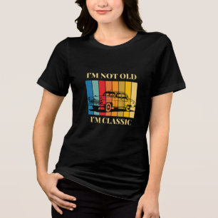 Quote Im Not Old Im Classic For Car Tri-Blend Shirt